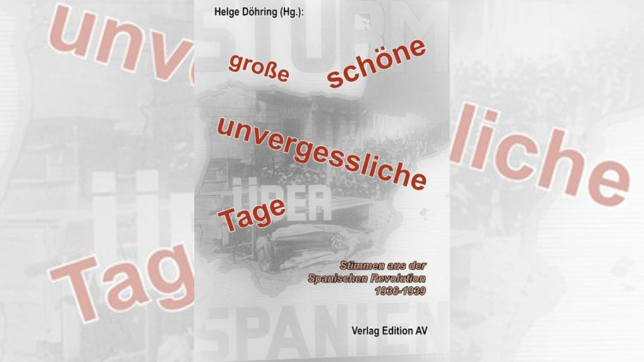 Helge Döhring (Hg.): „grosse, schöne, unvergessliche Tage“ Erinnerung an die spanische Revolution vor 80 Jahren